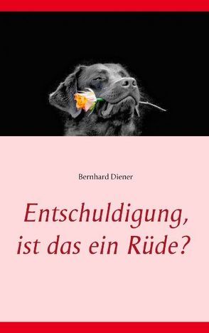 Entschuldigung, ist das ein Rüde? von Diener,  Bernhard