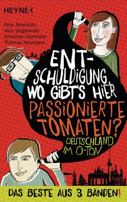 Entschuldigung, wo gibt’s hier passionierte Tomaten? von Anschütz,  Felix, Degenkolb,  Nico, Dietmaier,  Krischan, Neumann,  Thomas