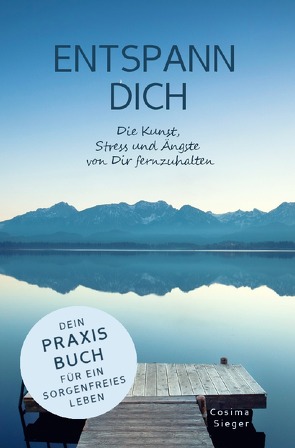 ENTSPANN DICH! Die Kunst, Stress und Ängste von Dir fernzuhalten von Sieger,  Cosima