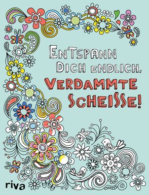 Entspann dich endlich, verdammte Scheiße! – Ein Malbuch für Erwachsene von Riva Verlag