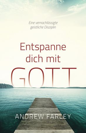 Entspanne dich mit Gott von Farley,  Andrew, Krumm,  Bettina