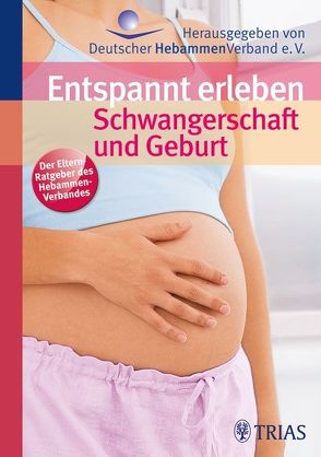 Entspannt erleben: Schwangerschaft und Geburt von Ayerle,  Gertrud M., Egelkraut,  Renate, Ensel,  Angelica, Hebammengemeinschaftshilfe e.V, , Jahn-Zöhrens,  Ursula