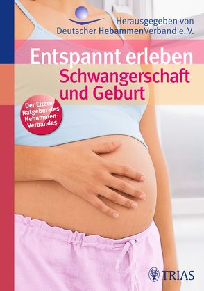 Entspannt erleben: Schwangerschaft und Geburt von Ayerle,  Gertrud M., Egelkraut,  Renate, Ensel,  Angelica, Hebammengemeinschaftshilfe e.V, , Jahn-Zöhrens,  Ursula