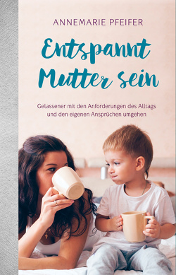 Entspannt Mutter sein von Pfeifer,  Annemarie