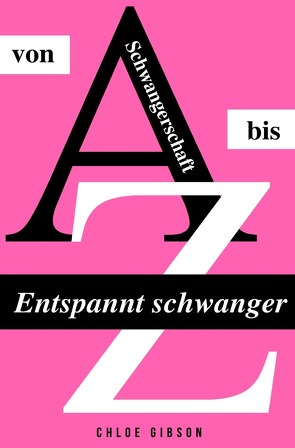 Entspannt schwanger von A bis Z von Gibson,  Chloe