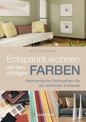 Entspannt wohnen mit den richtigen Farben von Buckley,  Alice