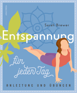 Entspannung für jeden Tag (Einfache Übungen, Atemtechniken, Dehnungen, Visualisierungen) von Brewer,  Sarah, Tengs,  Svenja