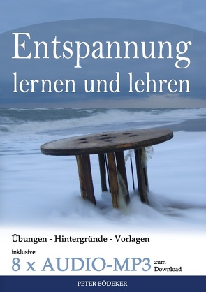 Entspannung lernen und lehren – Ihr Reiseführer durch die Welt der Entspannungstechniken – inklusive 8 x Audio MP3 zum Download von Bödeker,  Peter