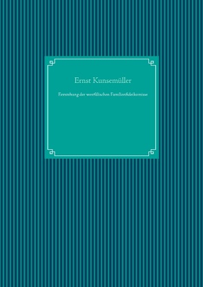 Entstehung der westfälischen Familienfideikomisse von Kunsemüller,  Ernst, UG,  Nachdruck