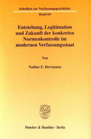 Entstehung, Legitimation und Zukunft der konkreten Normenkontrolle im modernen Verfassungsstaat. von Herrmann,  Nadine E.