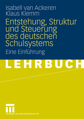 Entstehung, Struktur und Steuerung des deutschen Schulsystems von Klemm,  Klaus, van Ackeren,  Isabell