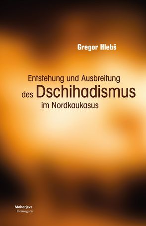 Entstehung und Ausbreitung des Dschihadismus im Nordkaukasus von Hlebš,  Gregor