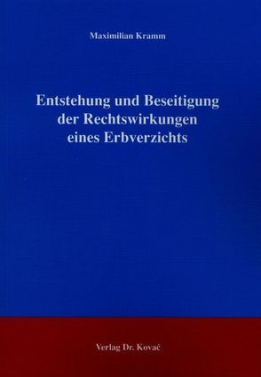 Entstehung und Beseitigung der Rechtswirkungen eines Erbverzichts von Kramm,  Maximilian