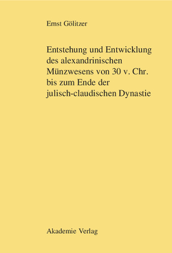 Entstehung und Entwicklung des alexandrinischen Münzwesens von 30 v. Chr. bis zum Ende der julisch-claudischen Dynastie von Gölitzer,  Ernst