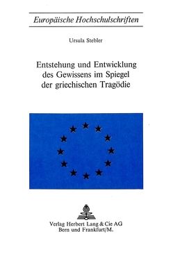Entstehung und Entwicklung des Gewissens im Spiegel der griechischen Tragödie von Stebler,  Ursula