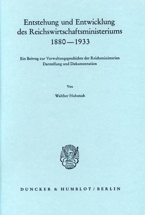 Entstehung und Entwicklung des Reichswirtschaftsministeriums 1880–1933. von Hubatsch,  Walther