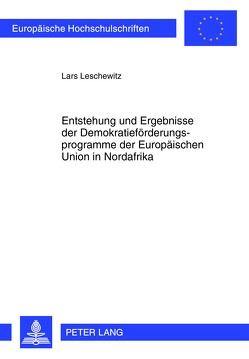 Entstehung und Ergebnisse der Demokratieförderungsprogramme der Europäischen Union in Nordafrika von Leschewitz,  Lars