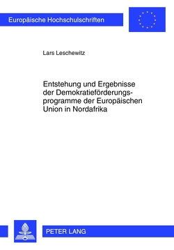 Entstehung und Ergebnisse der Demokratieförderungsprogramme der Europäischen Union in Nordafrika von Leschewitz,  Lars