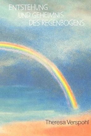 Entstehung und Geheimnis des Regenbogens von Verspohl,  Theresa