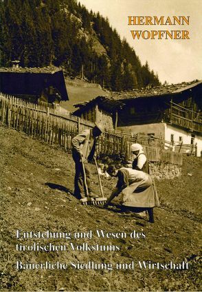 Entstehung und Wesen des tirolischen Volkstums. Bäuerliche Siedlung und Wirtschaft von Wopfner,  Hermann