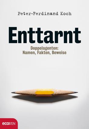 Enttarnt. Doppelagenten: Namen, Fakten, Beweise von Koch,  Peter-Ferdinand