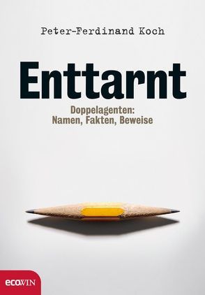 Enttarnt. Doppelagenten: Namen, Fakten, Beweise von Koch,  Peter-Ferdinand