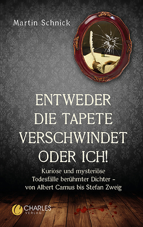 „Entweder die Tapete verschwindet oder ich!“. Kuriose und mysteriöse Todesfälle berühmter Dichter – von Albert Camus bis Stefan Zweig von Schnick,  Martin