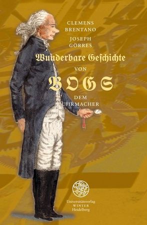 Entweder wunderbare Geschichte von Bogs dem Uhrmacher, von Brentano,  Clemens, Görres,  Joseph, Schlechter,  Armin