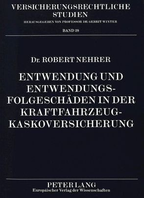 Entwendung und Entwendungsfolgeschäden in der Kraftfahrzeugkaskoversicherung von Nehrer,  Robert