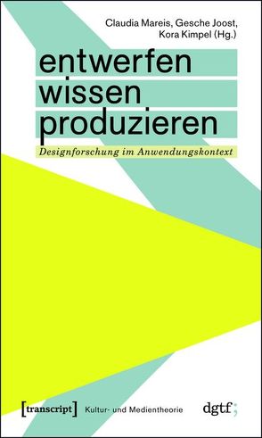 Entwerfen – Wissen – Produzieren von Joost,  Gesche, Kimpel,  Kora, Mareis,  Claudia