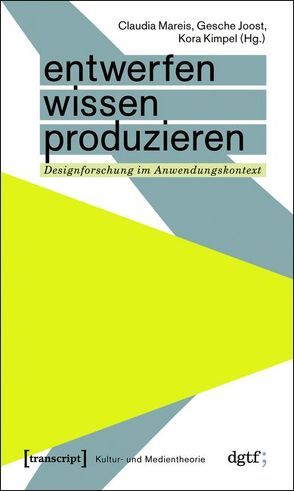 Entwerfen – Wissen – Produzieren von Joost,  Gesche, Kimpel,  Kora, Mareis,  Claudia