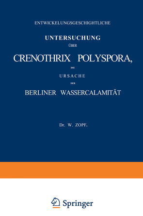 Entwickelungsgeschichtliche Untersuchung über Crenothrix Polyspora, die Ursache der Berliner Wassercalamität von Zopf,  W.