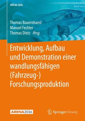 Entwicklung, Aufbau und Demonstration einer wandlungsfähigen (Fahrzeug-) Forschungsproduktion von Bauernhansl,  Thomas, Dietz,  Thomas, Fechter,  Manuel