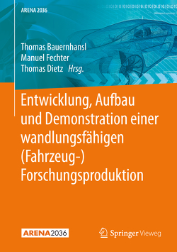 Entwicklung, Aufbau und Demonstration einer wandlungsfähigen (Fahrzeug-) Forschungsproduktion von Bauernhansl,  Thomas, Dietz,  Thomas, Fechter,  Manuel