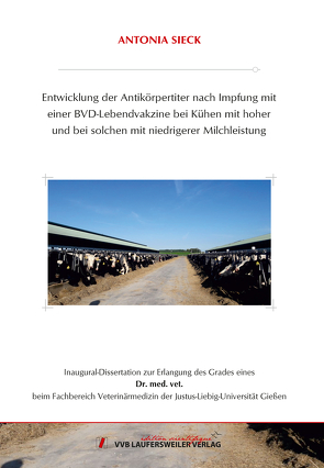 Entwicklung der Antikörpertiter nach Impfung mit einer BVD-Lebendvakzine bei Kühen mit hoher und bei solchen mit niedrigerer Milchleistung von Sieck,  Antonia