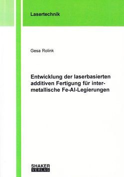 Entwicklung der laserbasierten additiven Fertigung für intermetallische Fe-Al-Legierungen von Rolink,  Gesa