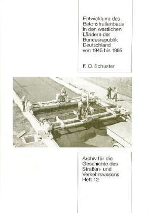 Entwicklung des Betonstrassenbaus in den westlichen Ländern der Bundesrepublik Deutschland von 1945 bis 1995 von Schuster Franz O