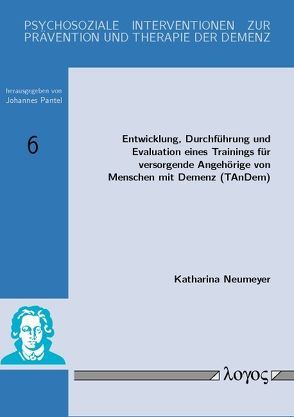 Entwicklung, Durchführung und Evaluation eines Trainings für versorgende Angehörige von Menschen mit Demenz zur Verbesserung der Lebenssituation der Angehörigen und des erkrankten Familienmitglieds von Neumeyer,  Katharina