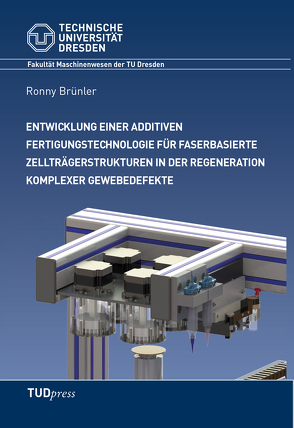 Entwicklung einer additiven Fertigungstechnologie für faserbasierte Zellträgerstrukturen in der Regeneration komplexer Gewebedefekte von Brünler,  Ronny