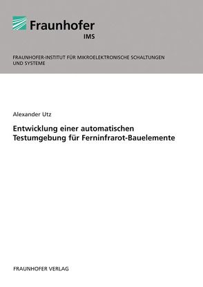 Entwicklung einer automatischen Testumgebung für Ferninfrarot-Bauelemente. von Utz,  Alexander