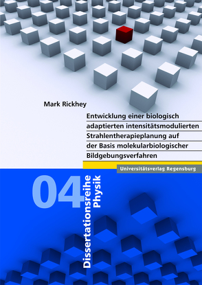 Entwicklung einer biologisch adaptierten intensitätsmodulierten Strahlentherapieplanung auf der Basis molekularbiologischer Bildgebungsverfahren von Rickhey,  Mark