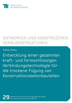 Entwicklung einer gezahnten kraft- und formschlüssigen Verbindungstechnologie für die trockene Fügung von Konstruktionsbetonbauteilen von Kosky,  Tobias