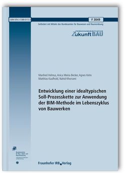 Entwicklung einer idealtypischen Soll-Prozesskette zur Anwendung der BIM-Methode im Lebenszyklus von Bauwerken. Abschlussbericht. von Helmus,  Manfred, Kaufhold,  Matthias, Kelm,  Agnes, Khorrami,  Nahid, Meins-Becker,  Anica