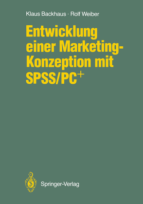 Entwicklung einer Marketing-Konzeption mit SPSS/PC+ von Backhaus,  Klaus, Weiber,  Rolf