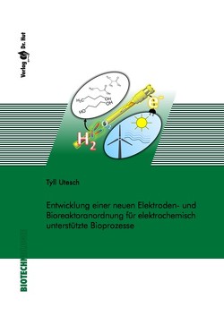 Entwicklung einer neuen Elektroden- und Bioreaktoranordnung für elektrochemisch unterstützte Bioprozesse von Utesch,  Tyll