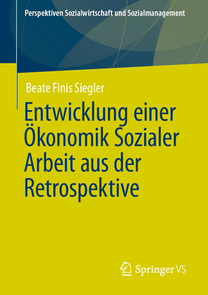 Entwicklung einer Ökonomik Sozialer Arbeit aus der Retrospektive von Finis Siegler,  Beate