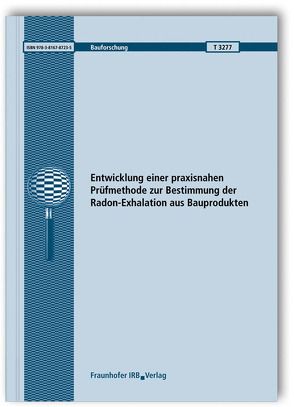 Entwicklung einer praxisnahen Prüfmethode zur Bestimmung der Radon-Exhalation aus Bauprodukten. von Jann,  Oliver, Kemski,  Joachim, Klingel,  Ralf, Krocker,  Christian, Richter,  Matthias, Schneider,  Uwe