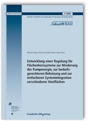 Entwicklung einer Regelung für Flächenheizsysteme zur Minderung der Pumpenergie, zur bedarfsgerechteren Beheizung und zur einfacheren Systemintegration verschiedener Heizflächen. Abschlussbericht. von Klemke,  Michael, Kriegel,  Martin, Saeb Gilani,  Bahar