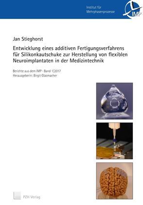 Entwicklung eines additiven Fertigungsverfahrens für Silikonkautschuke zur Herstellung von flexiblen Neuroimplantaten in der Medizintechnik von Glasmacher,  Birgit, Stieghorst,  Jan