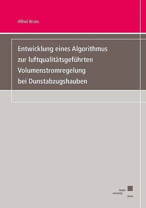 Entwicklung eines Algorithmus zur luftqualitätsgeführten Volumenstromregelung bei Dunstabzugshauben von Bruns,  Alfred